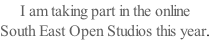 I am taking part in the online  South East Open Studios this year.